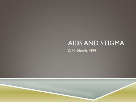 AIDS AND STIGMA G.M. Herek, 1999. AIDS-RELATED STIGMA  AIDS-related stigma refers to prejudice, discounting, discrediting, and discrimination against.