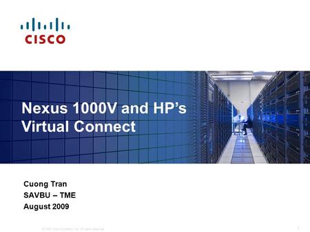 © 2009 Cisco Systems, Inc. All rights reserved. 1 Cuong Tran SAVBU – TME August 2009 Nexus 1000V and HP’s Virtual Connect.