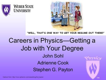Careers in Physics—Getting a Job with Your Degree John Sohl Adrienne Cook Stephen G. Payton Cartoon from: