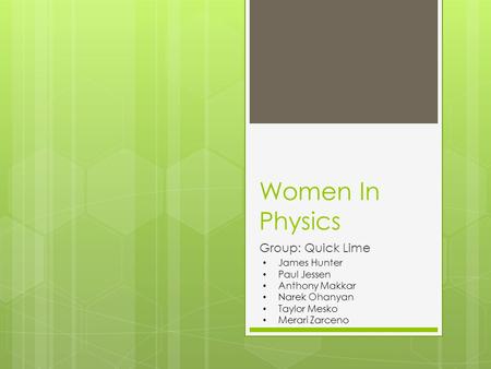 Women In Physics Group: Quick Lime James Hunter Paul Jessen Anthony Makkar Narek Ohanyan Taylor Mesko Merari Zarceno.