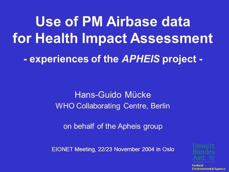 Use of PM Airbase data for Health Impact Assessment - experiences of the APHEIS project - Hans-Guido Mücke WHO Collaborating Centre, Berlin on behalf.