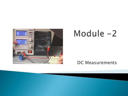DC Measurements. 1. define voltage and give its unit of measurement; 2.identify the two different types of voltmeters; 3.connect a voltmeter in a circuit.