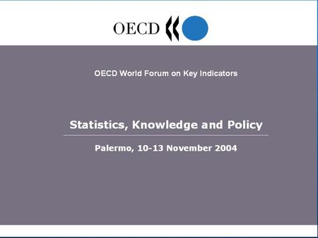 OECD World Forum “Statistics, Knowledge and Policy”, Palermo, 10-13 November 2004 2 Territorial Indicators for Regional Policies Vincenzo Spiezia Head,