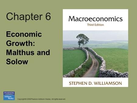 Copyright © 2008 Pearson Addison-Wesley. All rights reserved. Chapter 6 Economic Growth: Malthus and Solow.