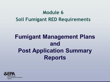Fumigant Management Plans and Post Application Summary Reports Module 6 Soil Fumigant RED Requirements.