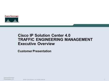 1 © 2004 Cisco Systems, Inc. All rights reserved. Session Number Presentation_ID Cisco IP Solution Center 4.0 TRAFFIC ENGINEERING MANAGEMENT Executive.
