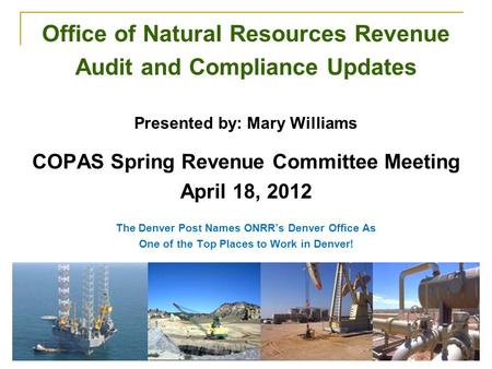 1 Office of Natural Resources Revenue Audit and Compliance Updates Presented by: Mary Williams COPAS Spring Revenue Committee Meeting April 18, 2012 The.