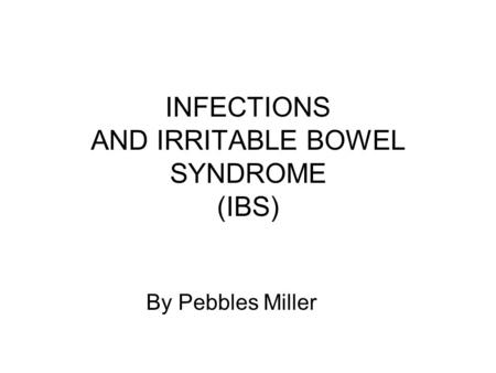 INFECTIONS AND IRRITABLE BOWEL SYNDROME (IBS) By Pebbles Miller.