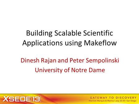 Building Scalable Scientific Applications using Makeflow Dinesh Rajan and Peter Sempolinski University of Notre Dame.