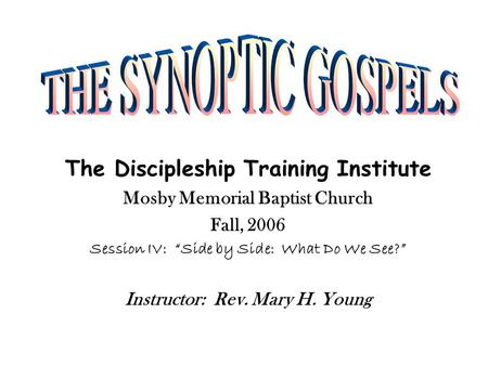 The Discipleship Training Institute Mosby Memorial Baptist Church Fall, 2006 Session IV: “Side by Side: What Do We See?” Instructor: Rev. Mary H. Young.