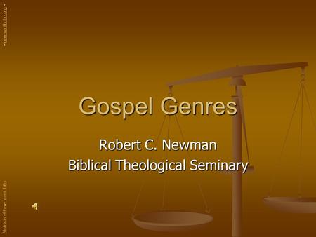 Gospel Genres Robert C. Newman Biblical Theological Seminary Abstracts of Powerpoint Talks - newmanlib.ibri.org -newmanlib.ibri.org.