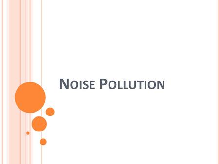 N OISE P OLLUTION. WHAT IS NOISE POLLUTION? Sound that is unwanted or disrupts one’s quality of life is called as noise. When there is lot of noise in.