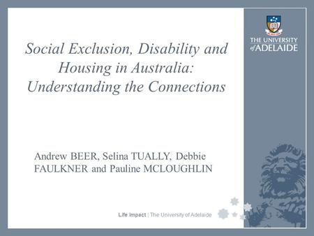 University Faculty or Divisional Name Life Impact | The University of Adelaide Social Exclusion, Disability and Housing in Australia: Understanding the.