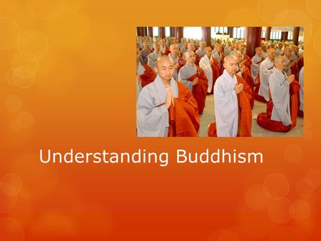 Understanding Buddhism. Some Facts about Buddhism  Founder: Siddhartha Gautama (The Enlightened One; Buddha)  Sacred Texts/Teachings: Various and no.