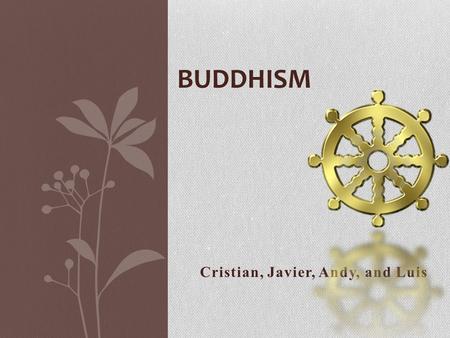 Cristian, Javier, Andy, and Luis BUDDHISM. Where Buddhism Began Founder: Siddhartha Gautama in 400-500 BC North Eastern India Most Prevalent in Asian.