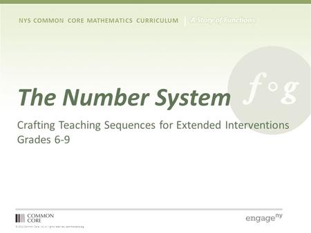 © 2012 Common Core, Inc. All rights reserved. commoncore.org NYS COMMON CORE MATHEMATICS CURRICULUM The Number System Crafting Teaching Sequences for Extended.