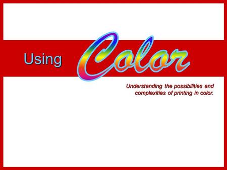 Color Using Understanding the possibilities and complexities of printing in color.