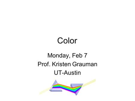 Color Monday, Feb 7 Prof. Kristen Grauman UT-Austin.