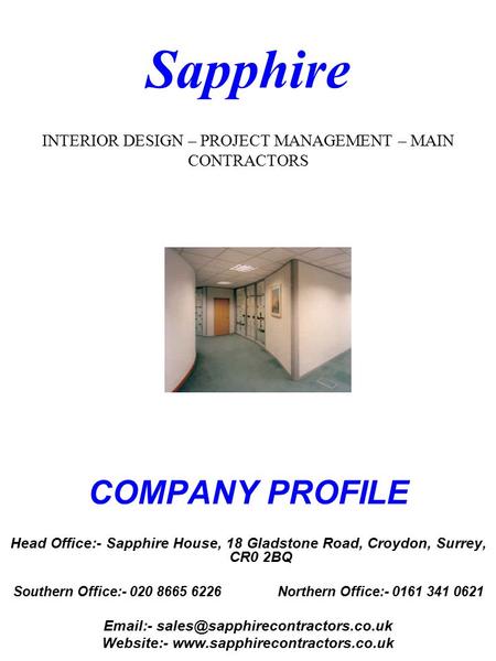 Sapphire INTERIOR DESIGN – PROJECT MANAGEMENT – MAIN CONTRACTORS COMPANY PROFILE Head Office:- Sapphire House, 18 Gladstone Road, Croydon, Surrey, CR0.