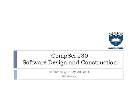 CompSci 230 Software Design and Construction Software Quality 2015S1 Revision.