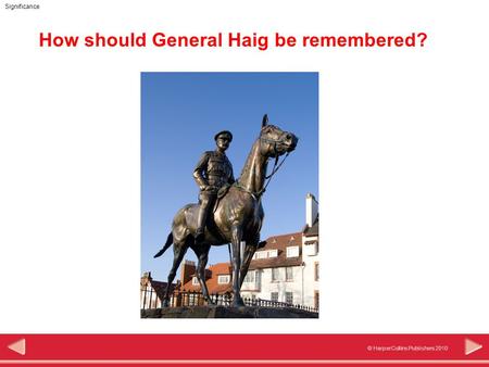 © HarperCollins Publishers 2010 Significance How should General Haig be remembered?