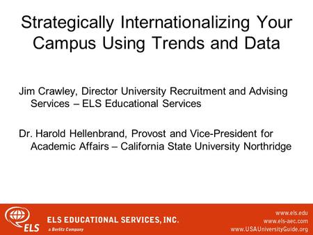 Strategically Internationalizing Your Campus Using Trends and Data Jim Crawley, Director University Recruitment and Advising Services – ELS Educational.