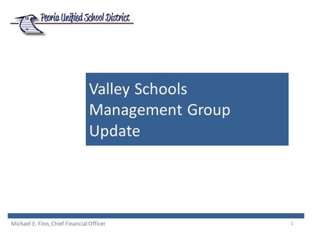 1 Valley Schools Management Group Update Michael E. Finn, Chief Financial Officer.