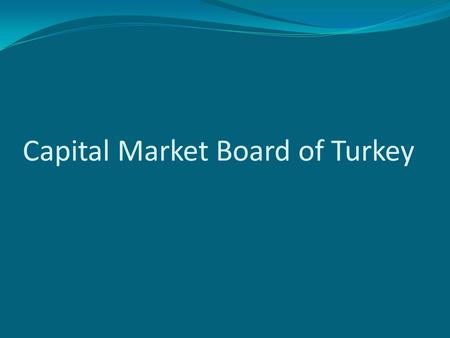 Capital Market Board of Turkey. A brief timeline and milestones of the Turkish capital markets are presented below: 1981 Capital Markets Law passed. 1982.