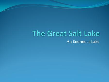 The Great Salt Lake An Enormous Lake.