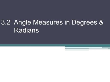 3.2 Angle Measures in Degrees & Radians. Another way to measure angles is in radians. 360  = 2π rad.  180  = π rad. –To convert from degrees to radians: