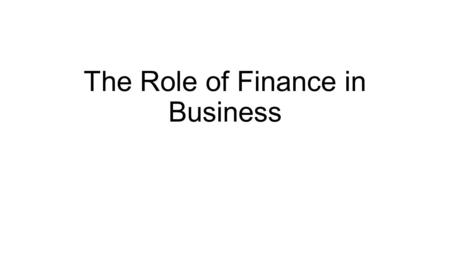 The Role of Finance in Business. Accountants Accountant’s function is to develop and provide data measuring the performance of the firm, assessing its.