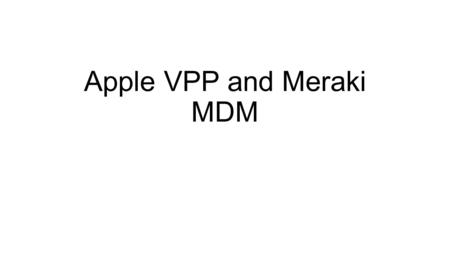 Apple VPP and Meraki MDM. Three Distinct Parts – Three different accounts VPP Store This is where you buy the apps Currently 1 per.