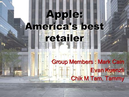Apple: America's best retailer Group Members : Mark Cain Evan Kuenzli Chik M Tam, Tammy.