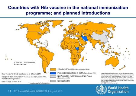 TITLE from VIEW and SLIDE MASTER | August 7, 2015 1 |1 | Countries with Hib vaccine in the national immunization programme; and planned introductions *