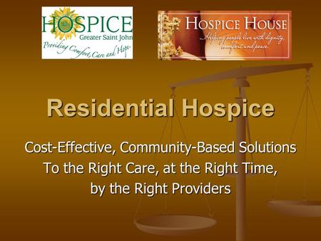 Residential Hospice Cost-Effective, Community-Based Solutions To the Right Care, at the Right Time, by the Right Providers.