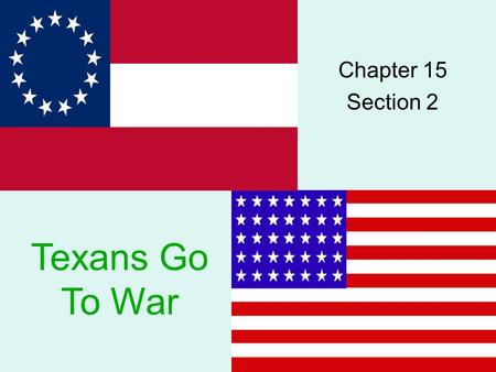 Chapter 15 Section 2 Texans Go To War. In its declaration of secession, Texas stated that it intended to go to war to preserve a southern way of life.