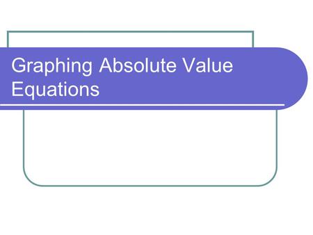 Graphing Absolute Value Equations. Absolute Value Equation A V-shaped graph that points upward or downward is the graph of an absolute value equation.