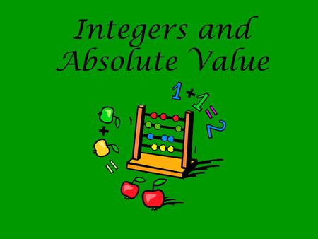 Integers and Absolute Value. Integers Integers Integers are the whole numbers (0, 1, 2, 3, …) and their opposites Integers are modeled on a number line: