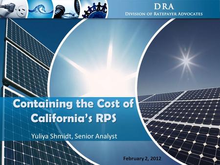 Containing the Cost of California’s RPS Yuliya Shmidt, Senior Analyst February 2, 2012.