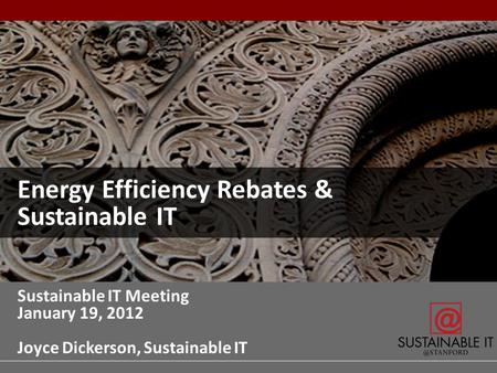 Sustainable IT at Stanford S T A N F O R D U N I V E R S I T Y S U S T A I N A B L E I T Page 1 Energy Efficiency Rebates & Sustainable IT Sustainable.