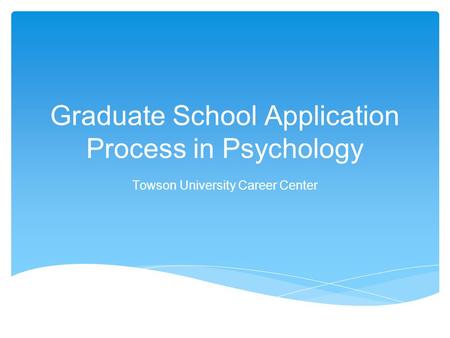 Graduate School Application Process in Psychology Towson University Career Center.