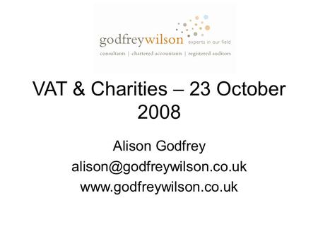 VAT & Charities – 23 October 2008 Alison Godfrey