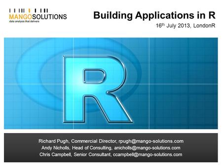 Richard Pugh, Commercial Director Building Applications in R 16 th July 2013, LondonR Richard Pugh, Commercial Director,