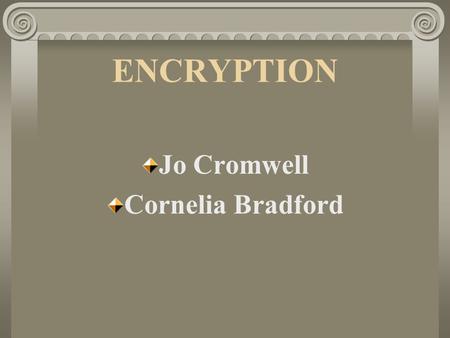ENCRYPTION Jo Cromwell Cornelia Bradford. History of Encryption Encryption has been around since antiquity Cryptography began around 2,000 B.C in Egypt.