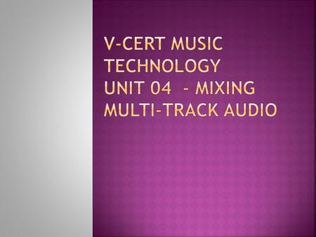 The learner will:  1 Be able to use audio effects processing during a multi-track audio mix The learner can:  1.1 Connect effects processors using inserts,