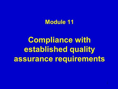 Module 11 Compliance with established quality assurance requirements 1.