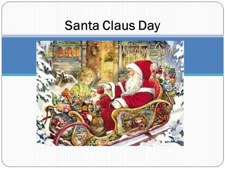 Santa Claus Day. Nicholas of Myra Nicholas of Myra, St. Nicholas Miracle Worker born around 270 in Patara in Asia Minor, d. about 345 or 352 - Bishop.