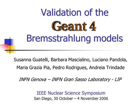 Validation of the Bremsstrahlung models Susanna Guatelli, Barbara Mascialino, Luciano Pandola, Maria Grazia Pia, Pedro Rodrigues, Andreia Trindade IEEE.
