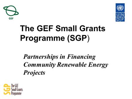 The GEF Small Grants Programme (SGP) Partnerships in Financing Community Renewable Energy Projects.
