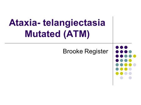 Ataxia- telangiectasia Mutated (ATM) Brooke Register.